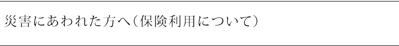 災害にあわれた方へ（保険利用について）