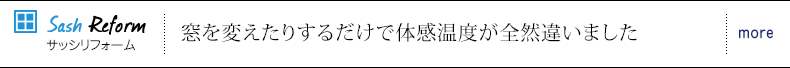 サッシリフォーム 窓を変えたりするだけで体感温度が全然違いました