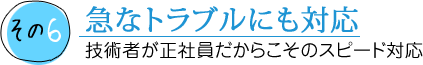 急なトラブルにも対応 技術者が正社員だからこそのスピード対応