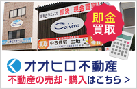 オオヒロ不動産 即金買取 不動産の売却・購入はこちら